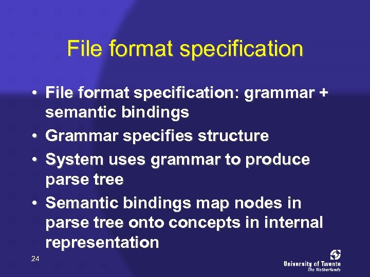 File format specification • File format specification: grammar + semantic bindings • Grammar specifies