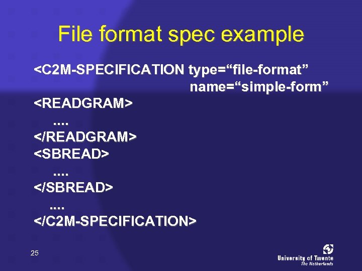 File format spec example <C 2 M-SPECIFICATION type=“file-format” name=“simple-form” <READGRAM>. . </READGRAM> <SBREAD>. .
