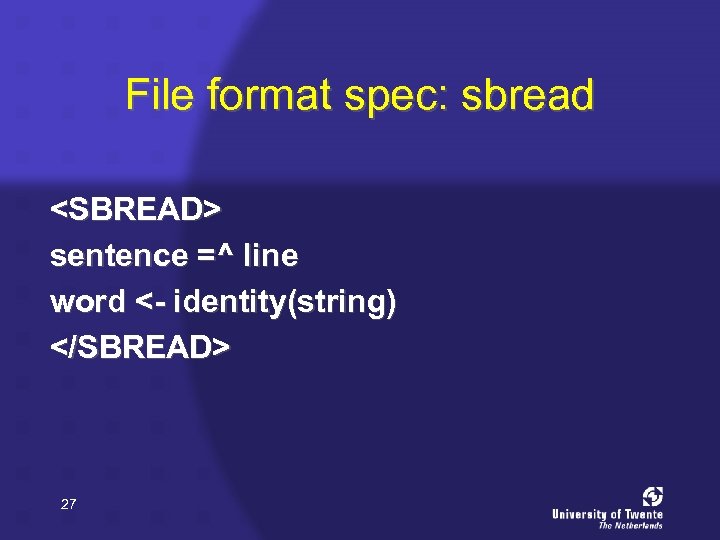 File format spec: sbread <SBREAD> sentence =^ line word <- identity(string) </SBREAD> 27 