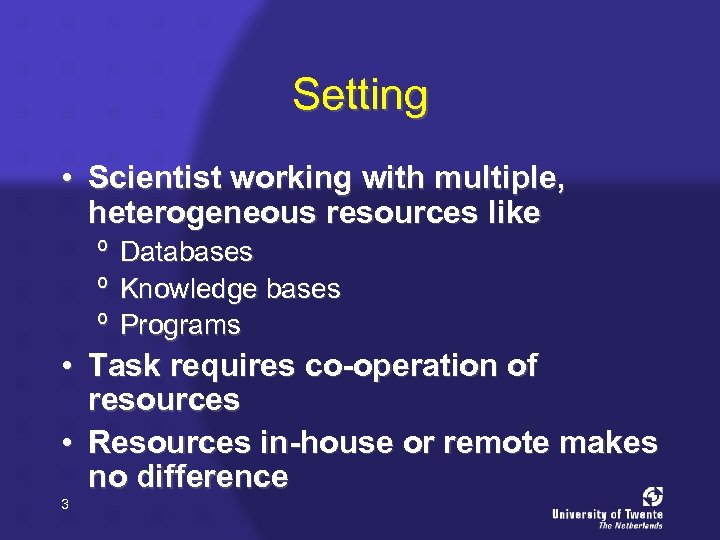 Setting • Scientist working with multiple, heterogeneous resources like º Databases º Knowledge bases