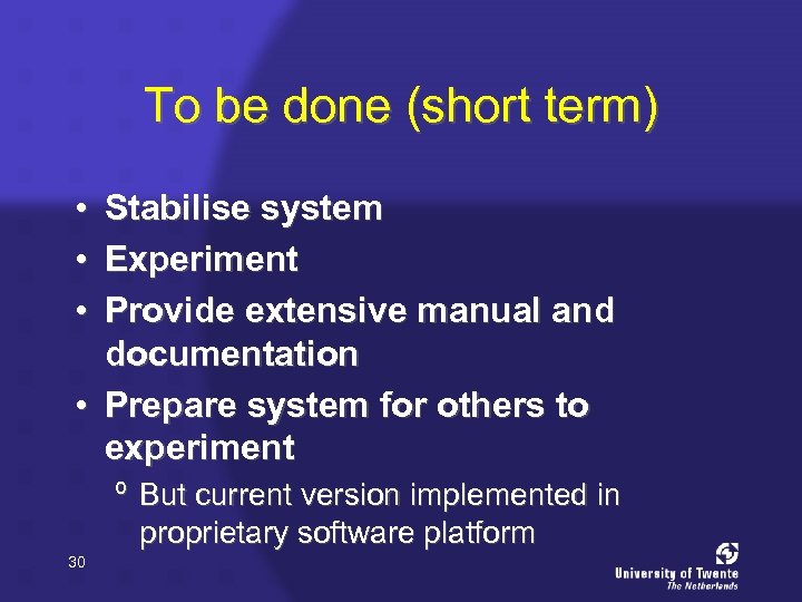 To be done (short term) • • • Stabilise system Experiment Provide extensive manual