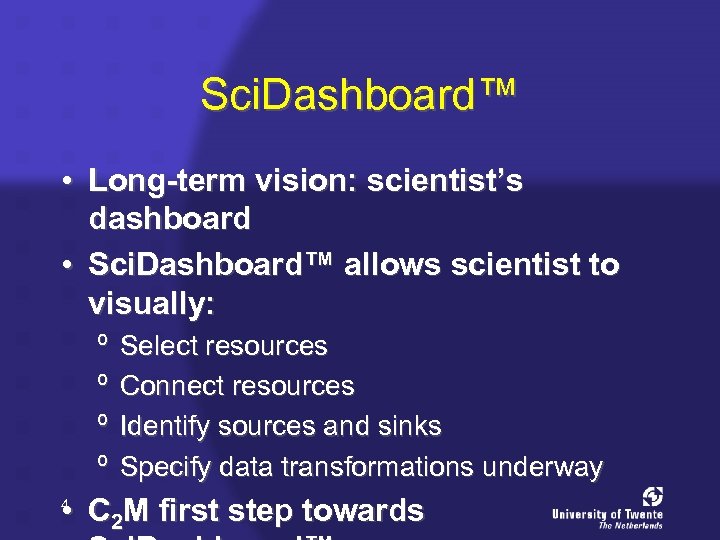 Sci. Dashboard™ • Long-term vision: scientist’s dashboard • Sci. Dashboard™ allows scientist to visually: