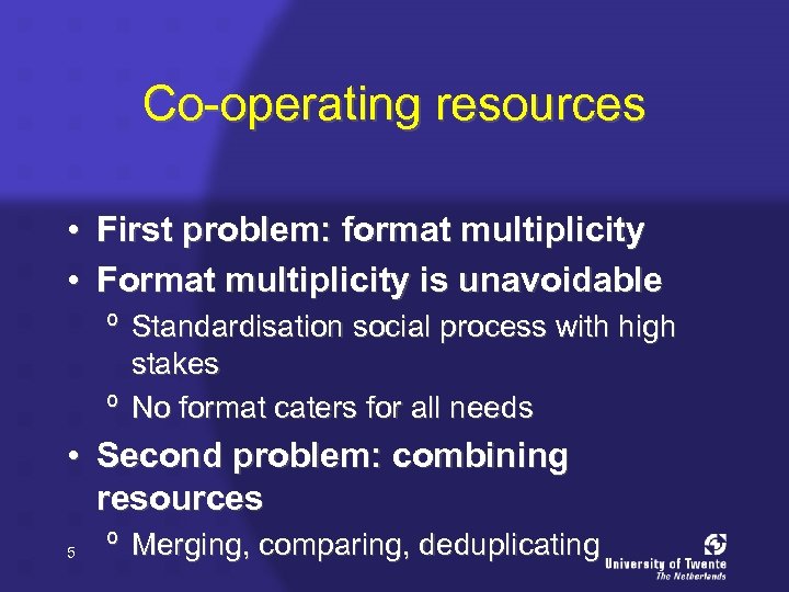 Co-operating resources • First problem: format multiplicity • Format multiplicity is unavoidable º Standardisation
