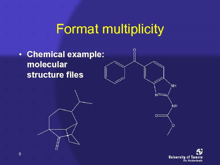Format multiplicity • Chemical example: molecular structure files 6 
