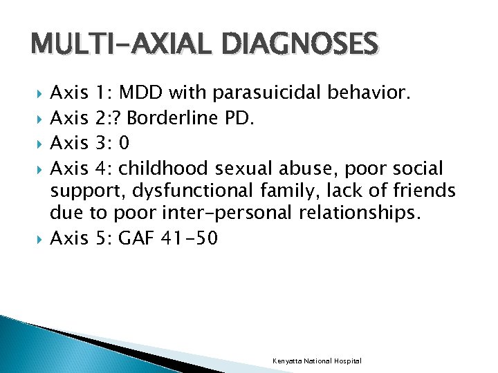 MULTI-AXIAL DIAGNOSES Axis 1: MDD with parasuicidal behavior. Axis 2: ? Borderline PD. Axis