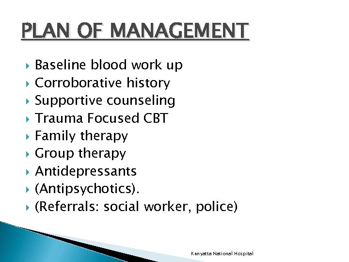 PLAN OF MANAGEMENT Baseline blood work up Corroborative history Supportive counseling Trauma Focused CBT