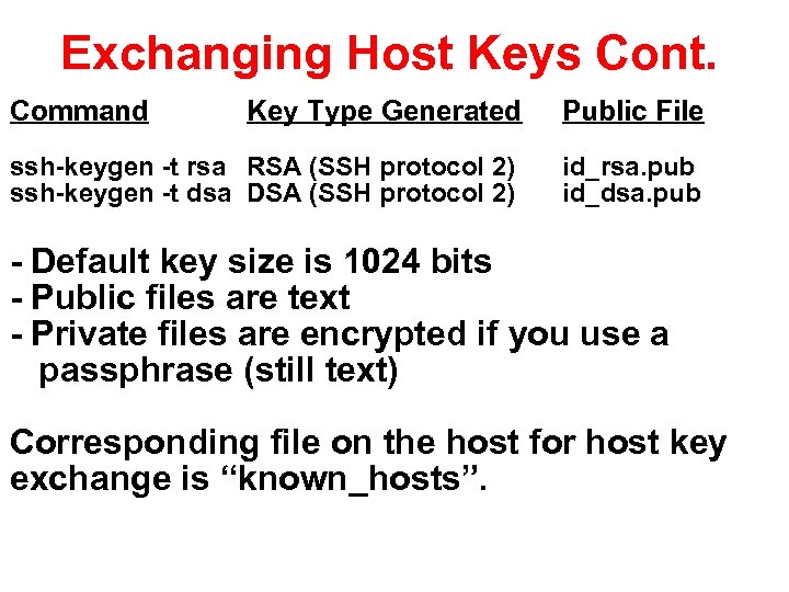 Exchanging Host Keys Cont. Command Key Type Generated Public File ssh-keygen -t rsa RSA