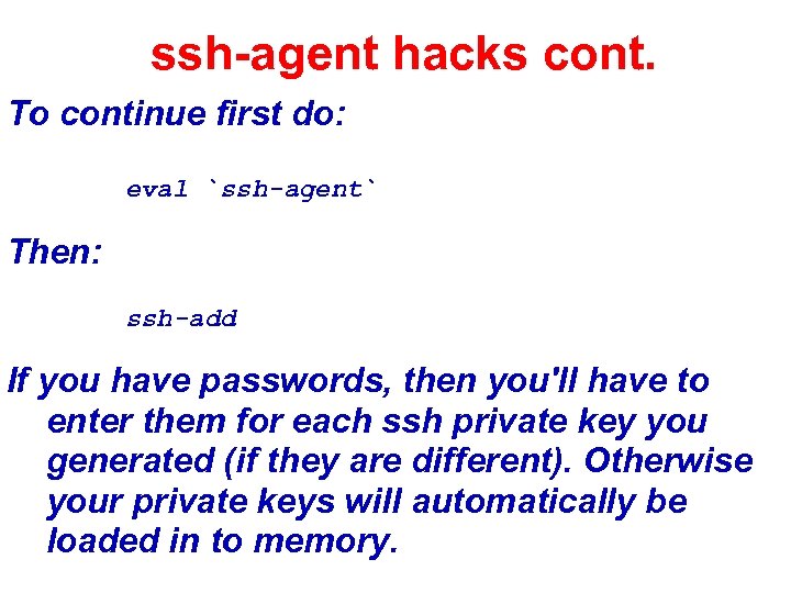 ssh-agent hacks cont. To continue first do: eval `ssh-agent` Then: ssh-add If you have