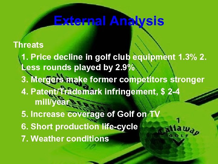 External Analysis Threats 1. Price decline in golf club equipment 1. 3% 2. Less