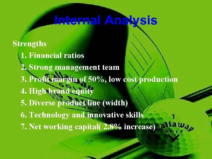 Internal Analysis Strengths 1. Financial ratios 2. Strong management team 3. Profit margin of