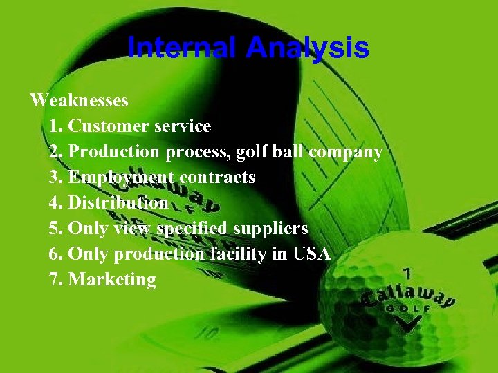 Internal Analysis Weaknesses 1. Customer service 2. Production process, golf ball company 3. Employment