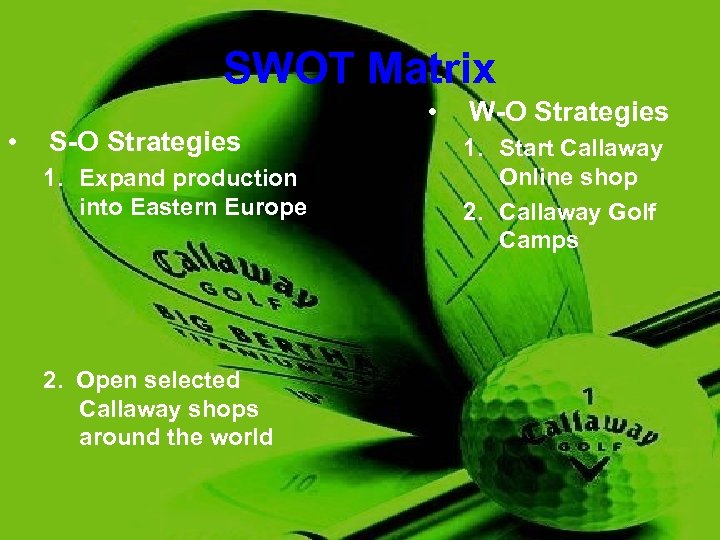 SWOT Matrix • S-O Strategies 1. Expand production into Eastern Europe 2. Open selected