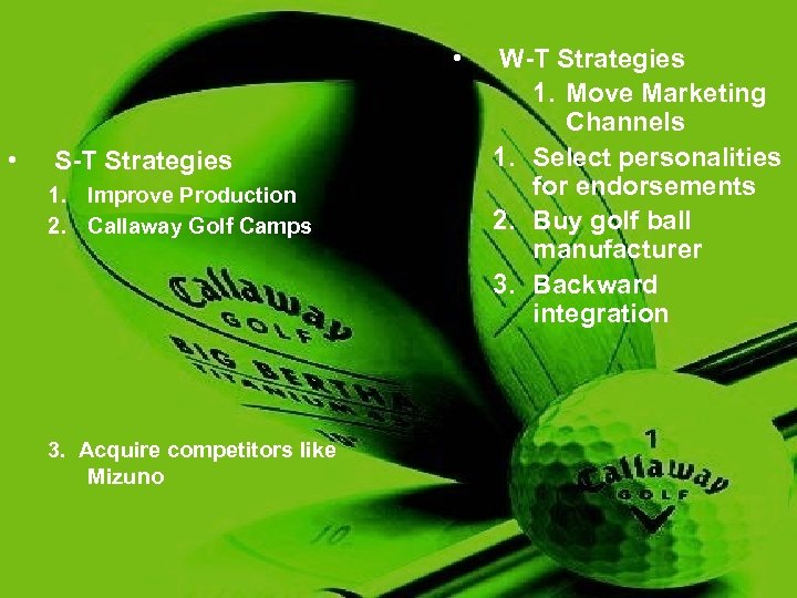  • • S-T Strategies 1. Improve Production 2. Callaway Golf Camps 3. Acquire