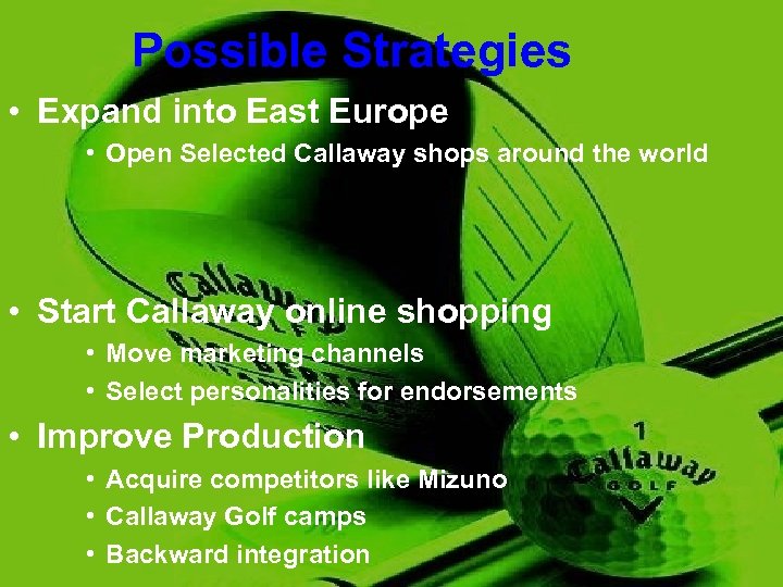 Possible Strategies • Expand into East Europe • Open Selected Callaway shops around the