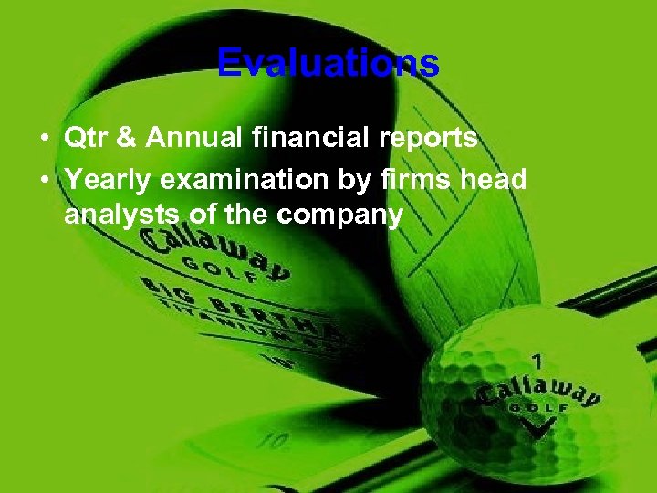 Evaluations • Qtr & Annual financial reports • Yearly examination by firms head analysts