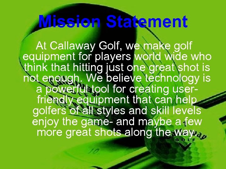 Mission Statement At Callaway Golf, we make golf equipment for players world wide who