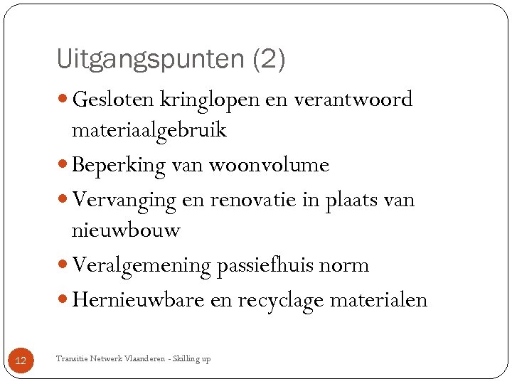 Uitgangspunten (2) Gesloten kringlopen en verantwoord materiaalgebruik Beperking van woonvolume Vervanging en renovatie in