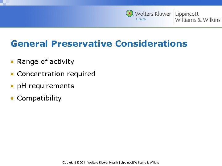 General Preservative Considerations • Range of activity • Concentration required • p. H requirements