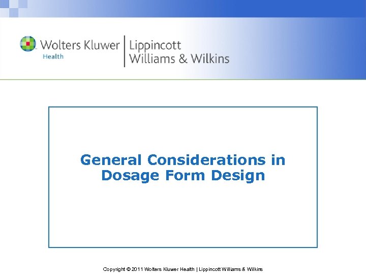 General Considerations in Dosage Form Design Copyright © 2011 Wolters Kluwer Health | Lippincott