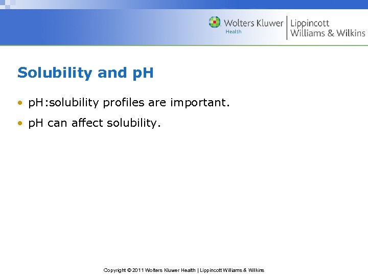 Solubility and p. H • p. H: solubility profiles are important. • p. H