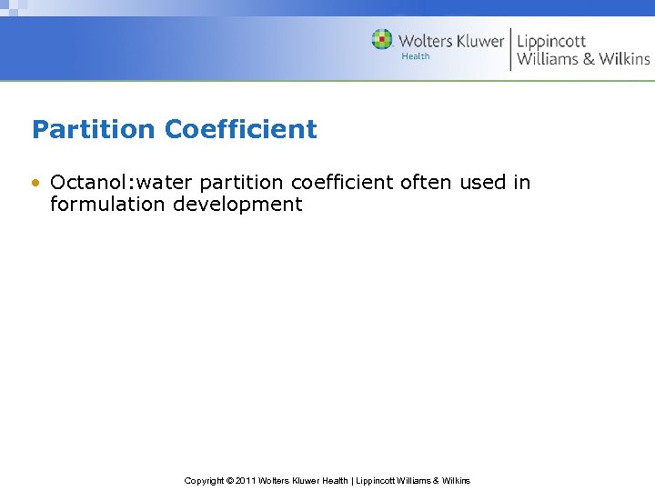 Partition Coefficient • Octanol: water partition coefficient often used in formulation development Copyright ©