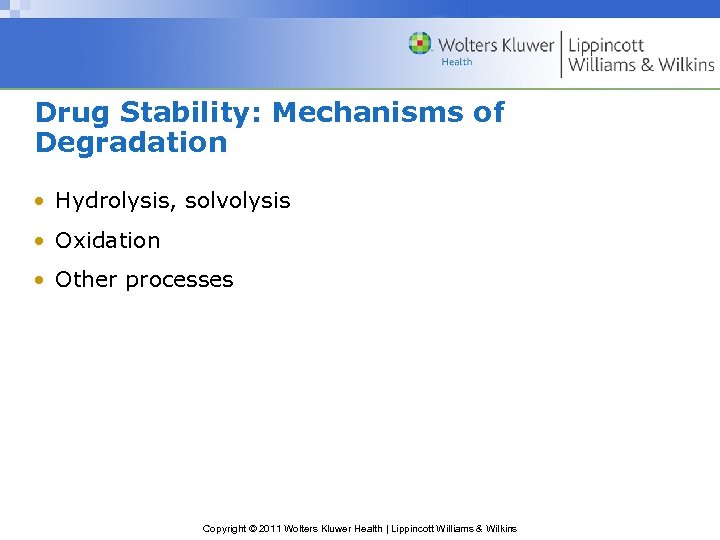 Drug Stability: Mechanisms of Degradation • Hydrolysis, solvolysis • Oxidation • Other processes Copyright