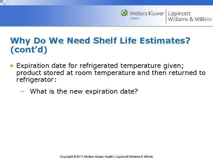 Why Do We Need Shelf Life Estimates? (cont’d) • Expiration date for refrigerated temperature