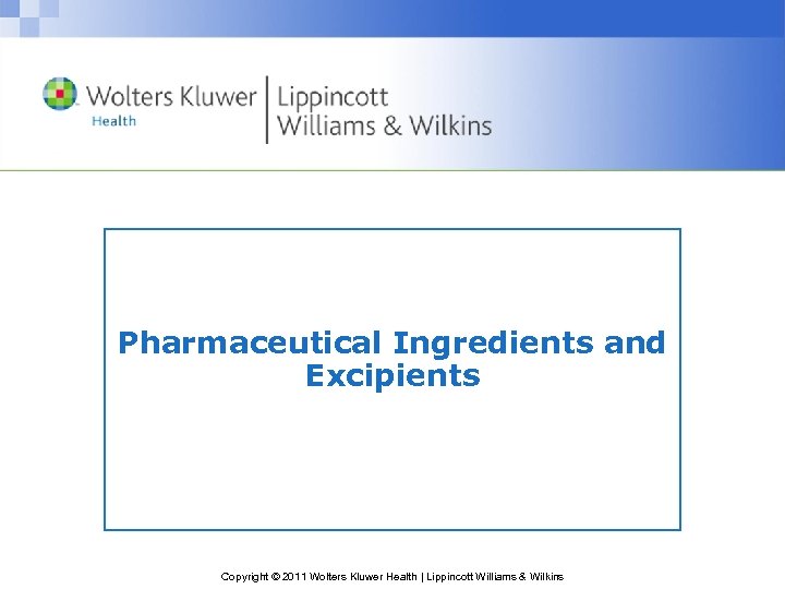 Pharmaceutical Ingredients and Excipients Copyright © 2011 Wolters Kluwer Health | Lippincott Williams &