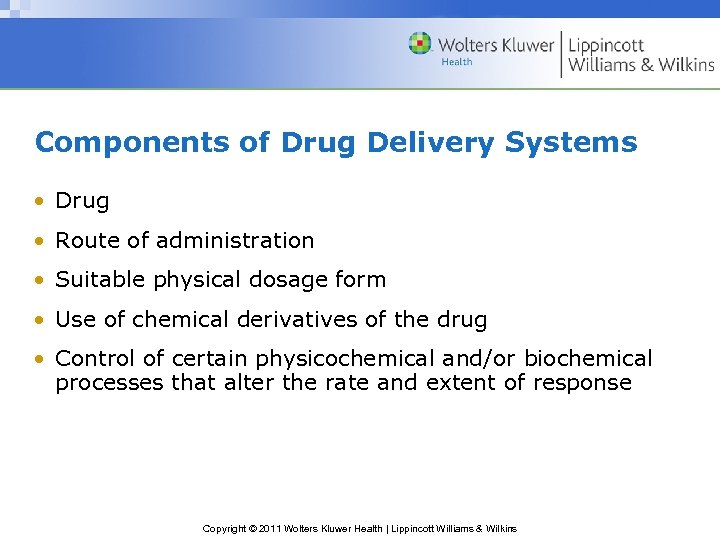 Components of Drug Delivery Systems • Drug • Route of administration • Suitable physical