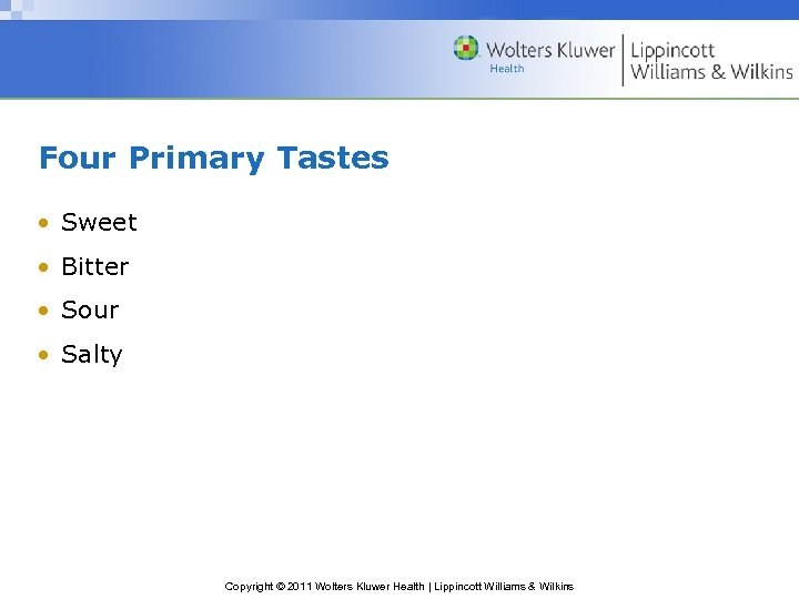 Four Primary Tastes • Sweet • Bitter • Sour • Salty Copyright © 2011