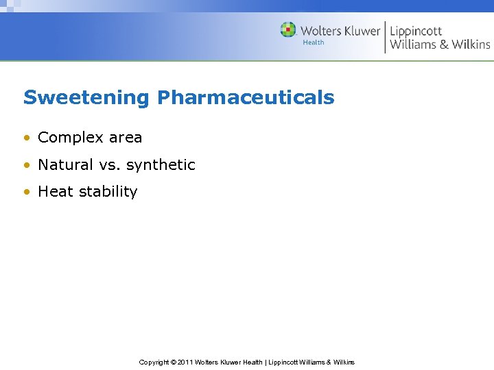 Sweetening Pharmaceuticals • Complex area • Natural vs. synthetic • Heat stability Copyright ©