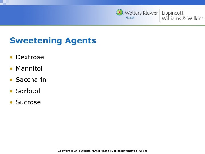 Sweetening Agents • Dextrose • Mannitol • Saccharin • Sorbitol • Sucrose Copyright ©