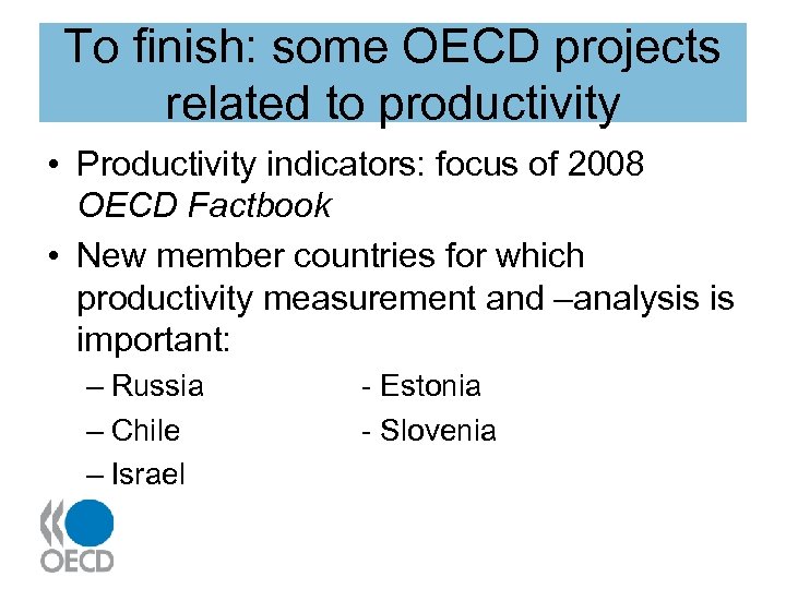 To finish: some OECD projects related to productivity • Productivity indicators: focus of 2008