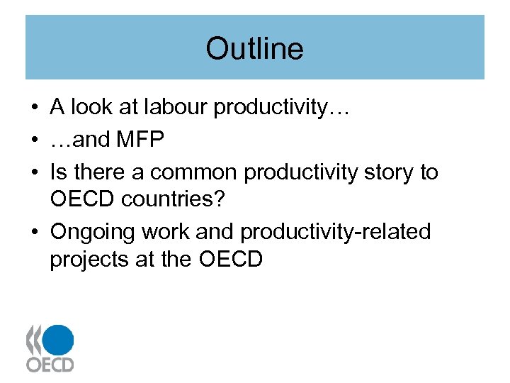 Outline • A look at labour productivity… • …and MFP • Is there a