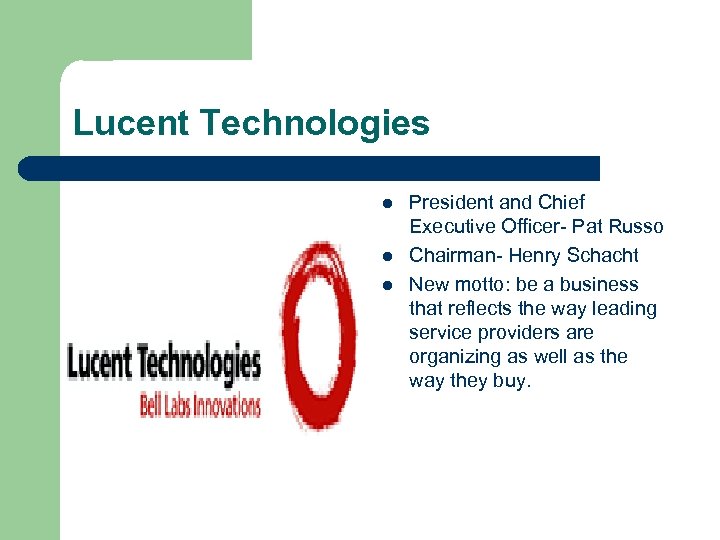 Lucent Technologies l l l President and Chief Executive Officer- Pat Russo Chairman- Henry