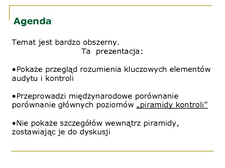 Agenda Temat jest bardzo obszerny. Ta prezentacja: • Pokaże przegląd rozumienia kluczowych elementów audytu