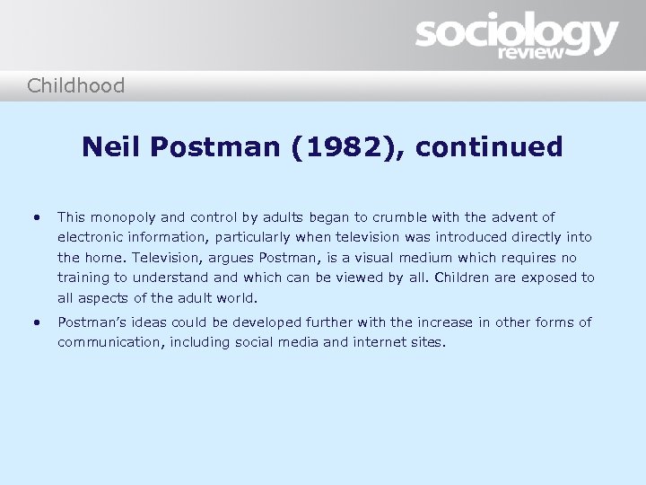 Childhood Neil Postman (1982), continued • This monopoly and control by adults began to