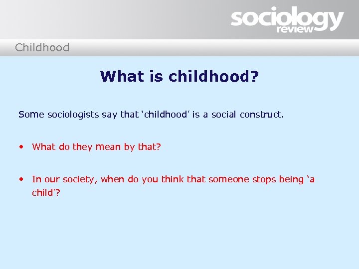 Childhood What is childhood? Some sociologists say that ‘childhood’ is a social construct. •