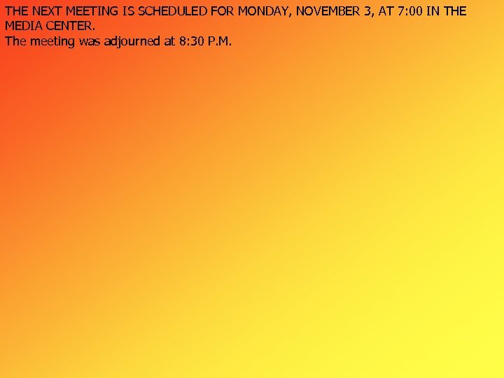 THE NEXT MEETING IS SCHEDULED FOR MONDAY, NOVEMBER 3, AT 7: 00 IN THE