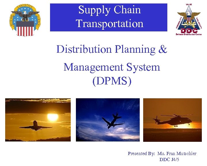 Supply Chain Transportation Distribution Planning & Management System (DPMS) Presented By: Ms. Fran Mutschler