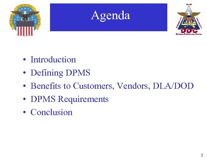 Agenda • • • Introduction Defining DPMS Benefits to Customers, Vendors, DLA/DOD DPMS Requirements