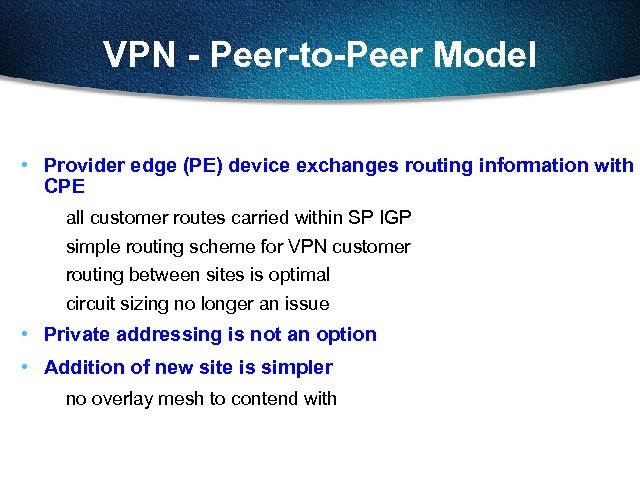 VPN - Peer-to-Peer Model • Provider edge (PE) device exchanges routing information with CPE