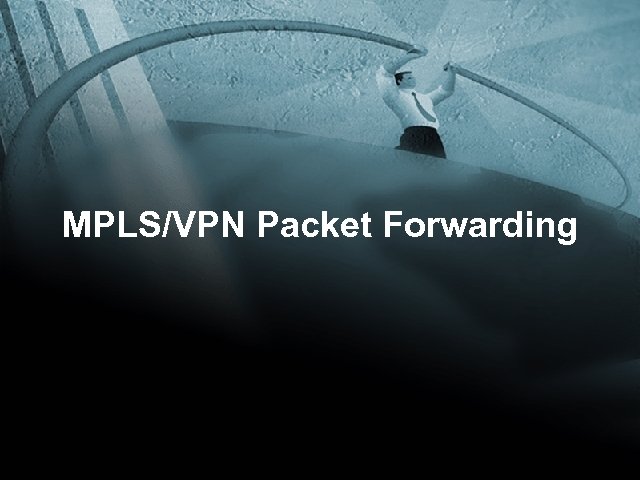 MPLS/VPN Packet Forwarding 