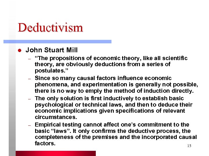 Deductivism l John Stuart Mill – – “The propositions of economic theory, like all