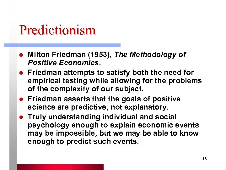 Predictionism l l Milton Friedman (1953), The Methodology of Positive Economics. Friedman attempts to