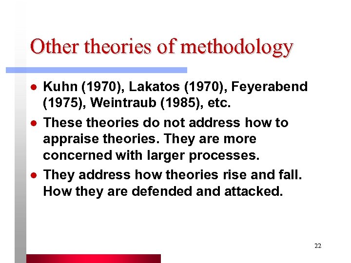 Other theories of methodology l l l Kuhn (1970), Lakatos (1970), Feyerabend (1975), Weintraub