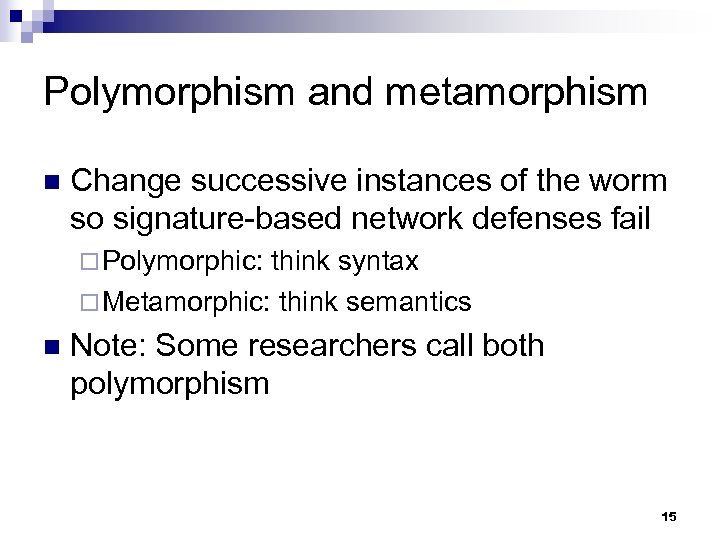 Polymorphism and metamorphism n Change successive instances of the worm so signature-based network defenses