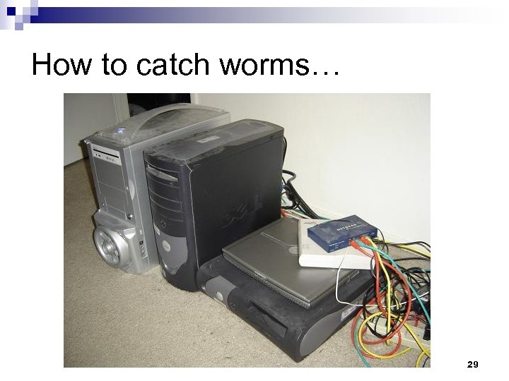 How to catch worms… 29 