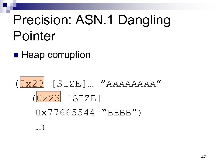 Precision: ASN. 1 Dangling Pointer n Heap corruption (0 x 23 [SIZE]… ”AAAA” (0