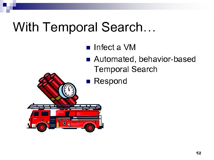 With Temporal Search… n n n Infect a VM Automated, behavior-based Temporal Search Respond